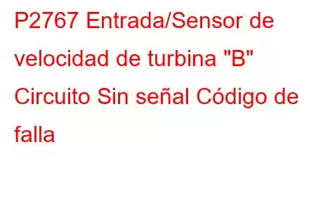 P2767 Entrada/Sensor de velocidad de turbina 