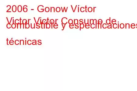 2006 - Gonow Víctor
Victor Victor Consumo de combustible y especificaciones técnicas