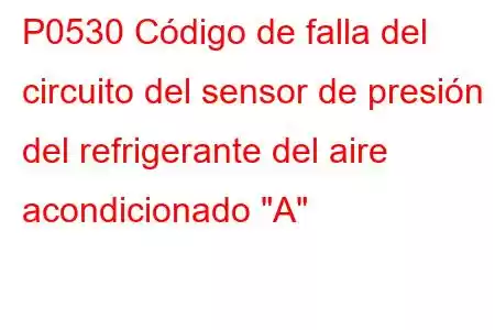 P0530 Código de falla del circuito del sensor de presión del refrigerante del aire acondicionado 