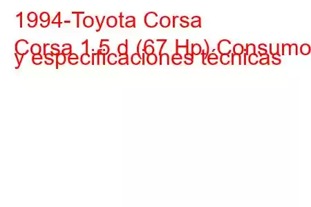 1994-Toyota Corsa
Corsa 1.5 d (67 Hp) Consumo y especificaciones técnicas