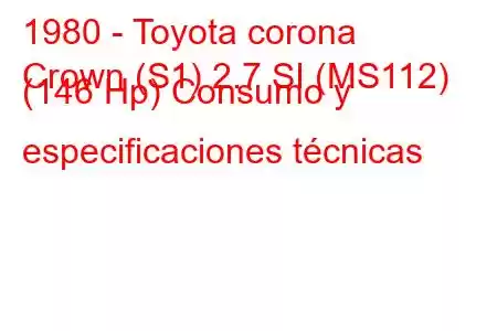 1980 - Toyota corona
Crown (S1) 2.7 SI (MS112) (146 Hp) Consumo y especificaciones técnicas