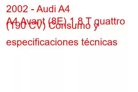 2002 - Audi A4
A4 Avant (8E) 1.8 T quattro (190 CV) Consumo y especificaciones técnicas