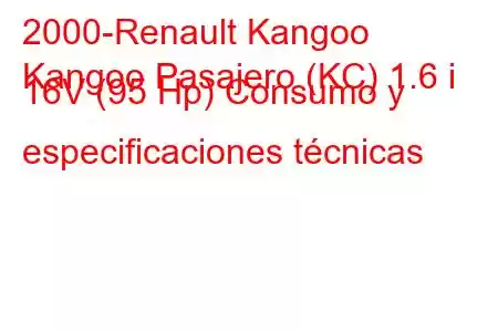 2000-Renault Kangoo
Kangoo Pasajero (KC) 1.6 i 16V (95 Hp) Consumo y especificaciones técnicas