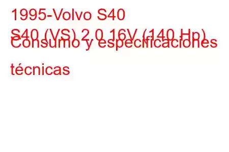 1995-Volvo S40
S40 (VS) 2.0 16V (140 Hp) Consumo y especificaciones técnicas