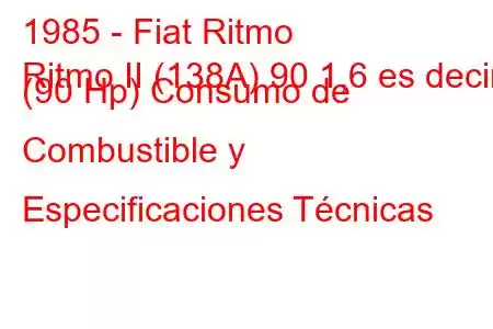 1985 - Fiat Ritmo
Ritmo II (138A) 90 1,6 es decir. (90 Hp) Consumo de Combustible y Especificaciones Técnicas