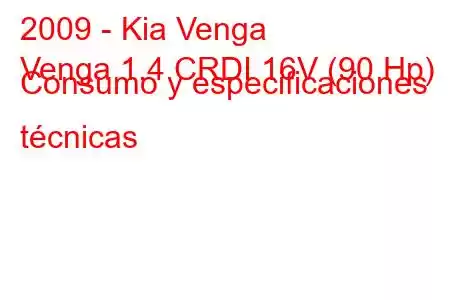 2009 - Kia Venga
Venga 1.4 CRDI 16V (90 Hp) Consumo y especificaciones técnicas