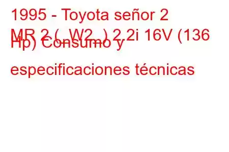 1995 - Toyota señor 2
MR 2 (_W2_) 2.2i 16V (136 Hp) Consumo y especificaciones técnicas