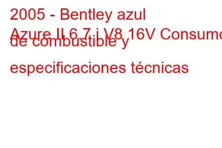 2005 - Bentley azul
Azure II 6.7 i V8 16V Consumo de combustible y especificaciones técnicas