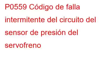 P0559 Código de falla intermitente del circuito del sensor de presión del servofreno