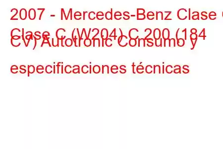 2007 - Mercedes-Benz Clase C
Clase C (W204) C 200 (184 CV) Autotronic Consumo y especificaciones técnicas