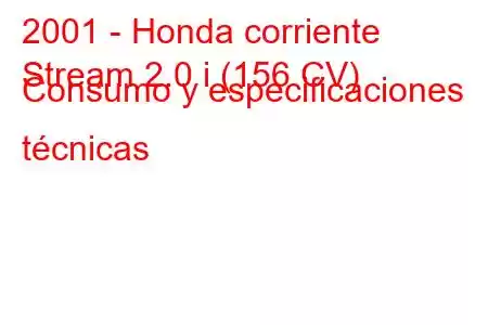 2001 - Honda corriente
Stream 2.0 i (156 CV) Consumo y especificaciones técnicas