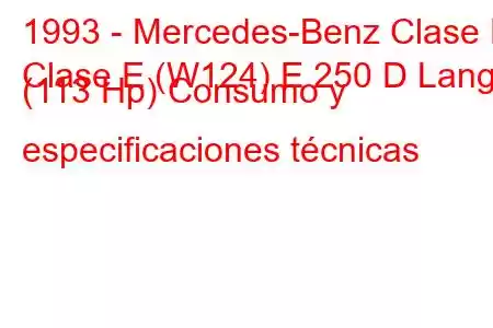 1993 - Mercedes-Benz Clase E
Clase E (W124) E 250 D Lang (113 Hp) Consumo y especificaciones técnicas