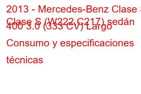 2013 - Mercedes-Benz Clase S
Clase S (W222,C217) sedán 400 3.0 (333 CV) Largo Consumo y especificaciones técnicas