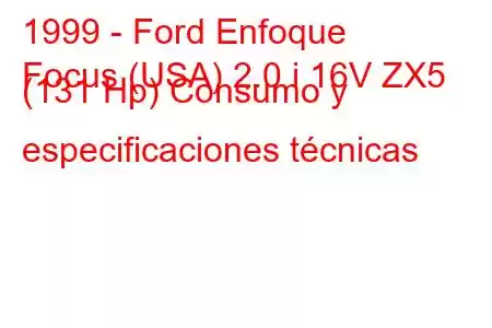 1999 - Ford Enfoque
Focus (USA) 2.0 i 16V ZX5 (131 Hp) Consumo y especificaciones técnicas