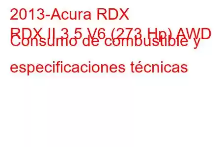 2013-Acura RDX
RDX II 3.5 V6 (273 Hp) AWD Consumo de combustible y especificaciones técnicas