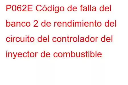 P062E Código de falla del banco 2 de rendimiento del circuito del controlador del inyector de combustible