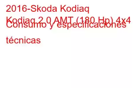 2016-Skoda Kodiaq
Kodiaq 2.0 AMT (180 Hp) 4x4 Consumo y especificaciones técnicas