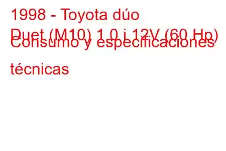 1998 - Toyota dúo
Duet (M10) 1.0 i 12V (60 Hp) Consumo y especificaciones técnicas