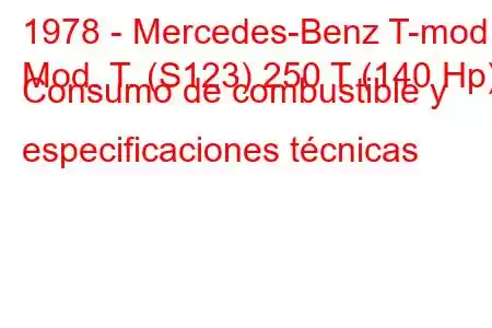 1978 - Mercedes-Benz T-mod.
Mod. T. (S123) 250 T (140 Hp) Consumo de combustible y especificaciones técnicas