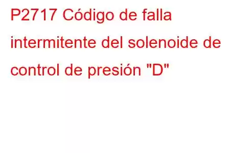 P2717 Código de falla intermitente del solenoide de control de presión 