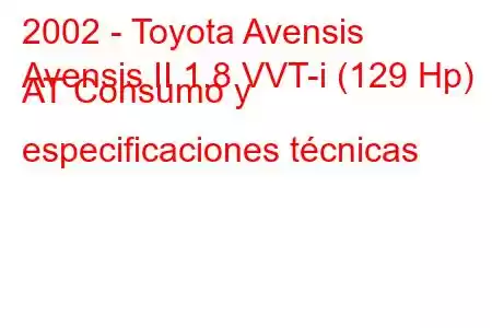 2002 - Toyota Avensis
Avensis II 1.8 VVT-i (129 Hp) AT Consumo y especificaciones técnicas