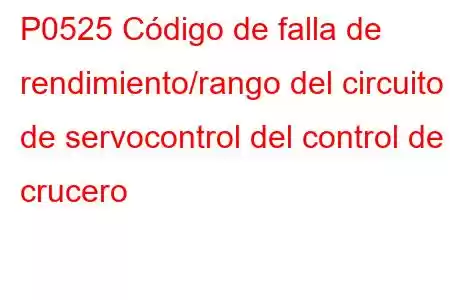 P0525 Código de falla de rendimiento/rango del circuito de servocontrol del control de crucero