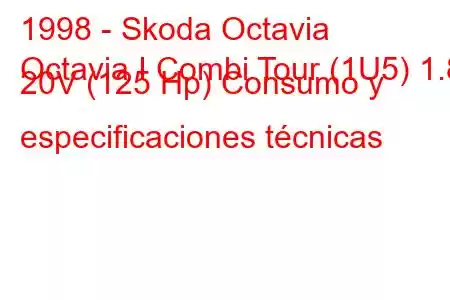 1998 - Skoda Octavia
Octavia I Combi Tour (1U5) 1.8 20V (125 Hp) Consumo y especificaciones técnicas