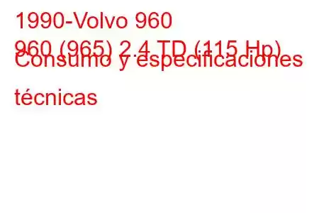 1990-Volvo 960
960 (965) 2.4 TD (115 Hp) Consumo y especificaciones técnicas