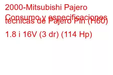 2000-Mitsubishi Pajero
Consumo y especificaciones técnicas de Pajero Pin (H60) 1.8 i 16V (3 dr) (114 Hp)