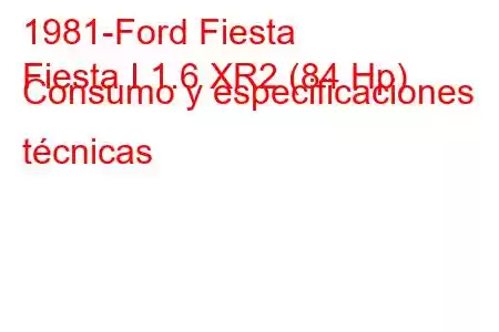 1981-Ford Fiesta
Fiesta I 1.6 XR2 (84 Hp) Consumo y especificaciones técnicas