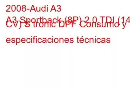 2008-Audi A3
A3 Sportback (8P) 2.0 TDI (140 CV) S tronic DPF Consumo y especificaciones técnicas