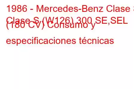 1986 - Mercedes-Benz Clase S
Clase S (W126) 300 SE,SEL (180 CV) Consumo y especificaciones técnicas