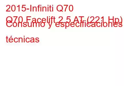 2015-Infiniti Q70
Q70 Facelift 2.5 AT (221 Hp) Consumo y especificaciones técnicas