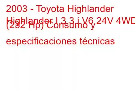 2003 - Toyota Highlander
Highlander I 3.3 i V6 24V 4WD (232 Hp) Consumo y especificaciones técnicas