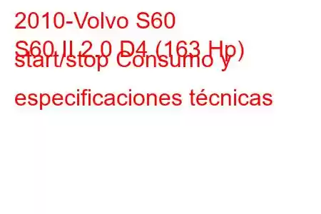 2010-Volvo S60
S60 II 2.0 D4 (163 Hp) start/stop Consumo y especificaciones técnicas