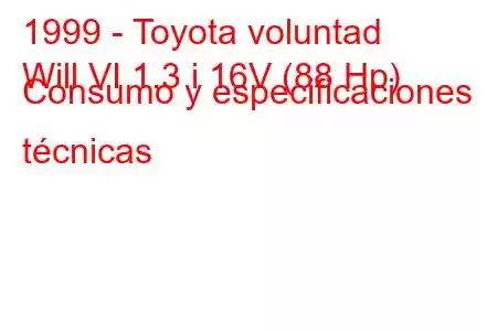 1999 - Toyota voluntad
Will VI 1.3 i 16V (88 Hp) Consumo y especificaciones técnicas