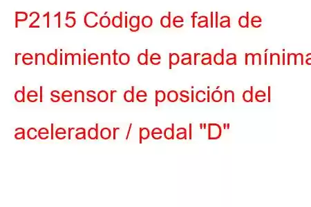 P2115 Código de falla de rendimiento de parada mínima del sensor de posición del acelerador / pedal 