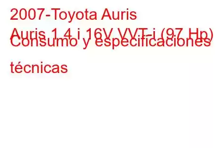 2007-Toyota Auris
Auris 1.4 i 16V VVT-i (97 Hp) Consumo y especificaciones técnicas