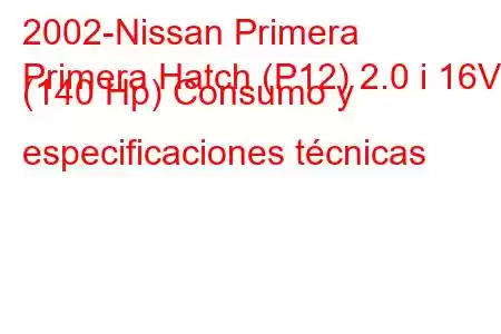 2002-Nissan Primera
Primera Hatch (P12) 2.0 i 16V (140 Hp) Consumo y especificaciones técnicas