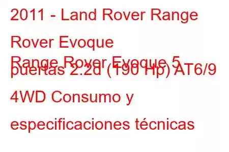 2011 - Land Rover Range Rover Evoque
Range Rover Evoque 5 puertas 2.2d (190 Hp) AT6/9 4WD Consumo y especificaciones técnicas