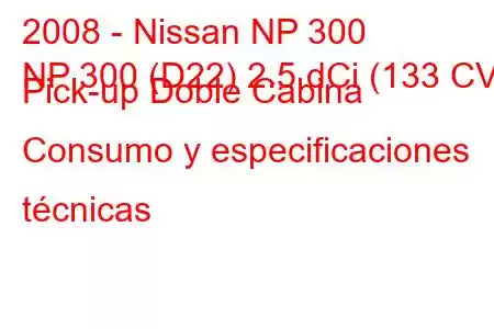 2008 - Nissan NP 300
NP 300 (D22) 2.5 dCi (133 CV) Pick-up Doble Cabina Consumo y especificaciones técnicas