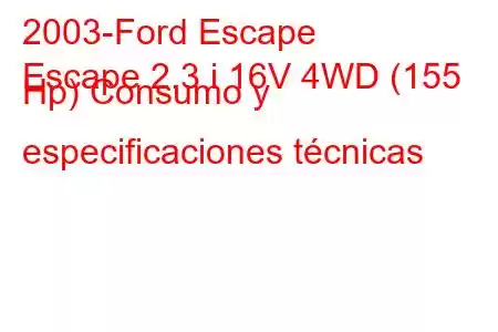 2003-Ford Escape
Escape 2.3 i 16V 4WD (155 Hp) Consumo y especificaciones técnicas