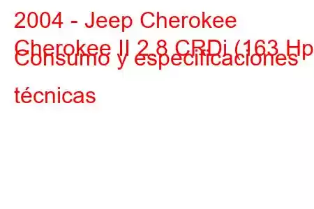 2004 - Jeep Cherokee
Cherokee II 2.8 CRDi (163 Hp) Consumo y especificaciones técnicas