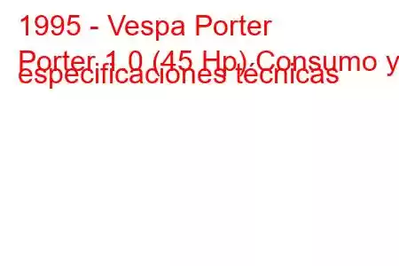 1995 - Vespa Porter
Porter 1.0 (45 Hp) Consumo y especificaciones técnicas