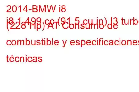 2014-BMW i8
i8 1.499 cc (91,5 cu in) I3 turbo (228 Hp) AT Consumo de combustible y especificaciones técnicas