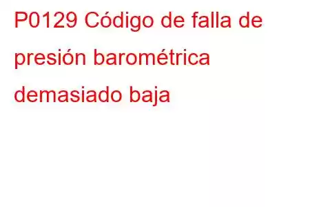 P0129 Código de falla de presión barométrica demasiado baja