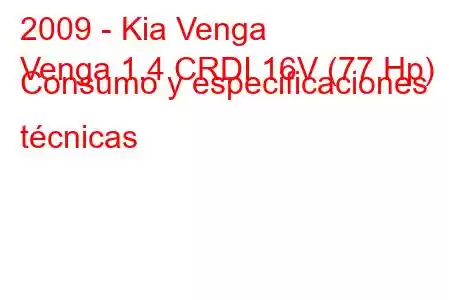 2009 - Kia Venga
Venga 1.4 CRDI 16V (77 Hp) Consumo y especificaciones técnicas