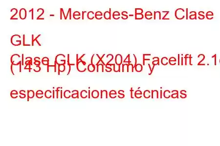 2012 - Mercedes-Benz Clase GLK
Clase GLK (X204) Facelift 2.1d (143 Hp) Consumo y especificaciones técnicas