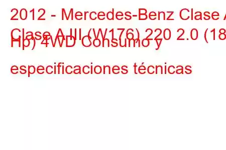 2012 - Mercedes-Benz Clase A
Clase A III (W176) 220 2.0 (184 Hp) 4WD Consumo y especificaciones técnicas