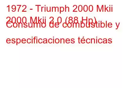 1972 - Triumph 2000 Mkii
2000 Mkii 2.0 (88 Hp) Consumo de combustible y especificaciones técnicas